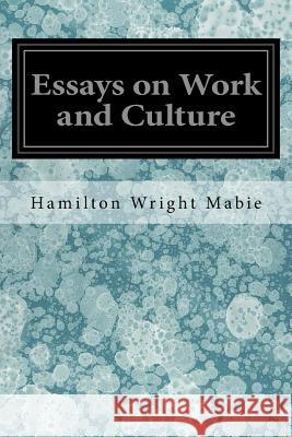 Essays on Work and Culture Hamilton Wright Mabie 9781978184305