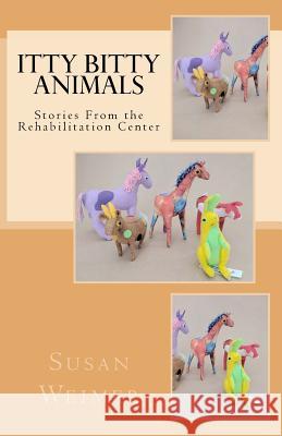 Itty Bitty Animals: Stories From the Rehabilitation Center Weimer, Susan 9781978187764 Createspace Independent Publishing Platform