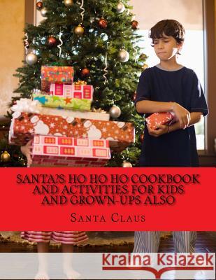 Santa's Ho Ho Ho Cookbook and activities for kids and Grown-Ups also Claus, Santa 9781978188129 Createspace Independent Publishing Platform