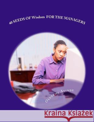 40 SEEDS OF Wisdom FOR THE MANAGERS: Management Practice Ayinde, Olufemi 9781978189652 Createspace Independent Publishing Platform