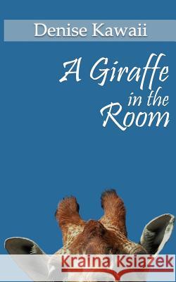 A Giraffe In The Room Denise Kawaii, Ava Roberts 9781978193314 Createspace Independent Publishing Platform
