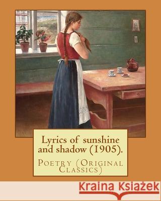 Lyrics of sunshine and shadow (1905). By: Paul Laurence Dunbar: Poetry (Original Classics) Dunbar, Paul Laurence 9781978194366