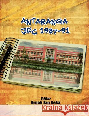 Antaranga JEC 1987-91: Directory & Commemorative Volume of Engineering Batchmates of Jorhat Engineering College Deka, Arnab Jan 9781978198302 Createspace Independent Publishing Platform