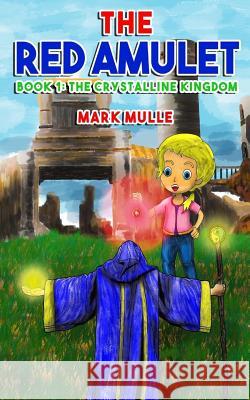 The Red Amulet (Book 1): The Crystalline Kingdom Mark Mulle 9781978198647 Createspace Independent Publishing Platform