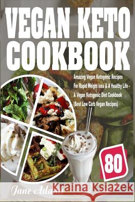 Vegan Keto Cookbook: 80 Amazing Vegan Ketogenic Recipes for Rapid Weight Loss & a Healthy Life - A Vegan Ketogenic Diet Cookbook (Best Low Jane Adams 9781978200432
