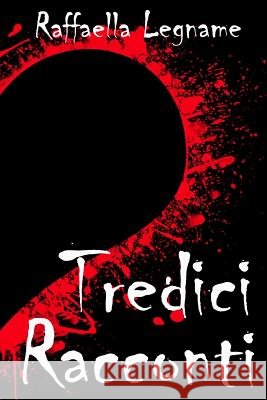 Tredici Racconti Raffaella Legname Raffaella Legname 9781978204423 Createspace Independent Publishing Platform