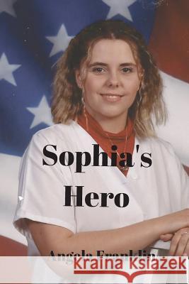 Sophia's Hero Angela Franklin 9781978206571 Createspace Independent Publishing Platform