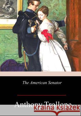 The American Senator Anthony Trollope 9781978207691 Createspace Independent Publishing Platform