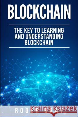 Blockchain: The Key to Learning and Understanding Blockchain and how it relates to Bitcoin, Cryptocurrency, and Mining Bray, Roger 9781978207882