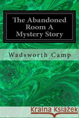 The Abandoned Room A Mystery Story Camp, Wadsworth 9781978211896 Createspace Independent Publishing Platform