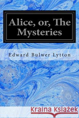 Alice, or, The Mysteries Lytton, Edward Bulwer 9781978211971 Createspace Independent Publishing Platform