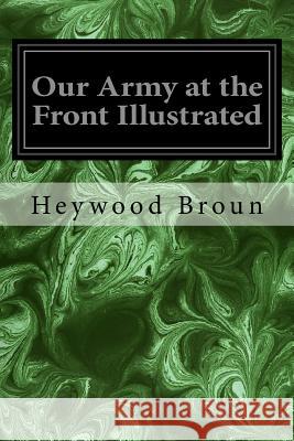 Our Army at the Front Illustrated Heywood Broun 9781978212114