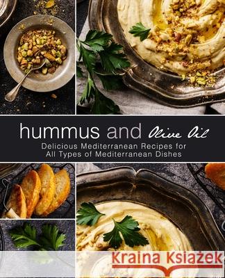 Hummus and Olive Oil: Delicious Mediterranean Recipes for All Types of Mediterranean Dishes Booksumo Press 9781978215061 Createspace Independent Publishing Platform