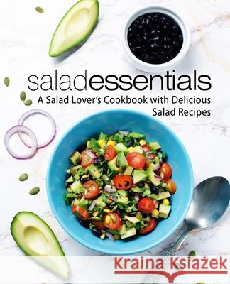 Salad Essentials: A Salad Lover's Cookbook with Delicious Salad Recipes Booksumo Press 9781978215078 Createspace Independent Publishing Platform