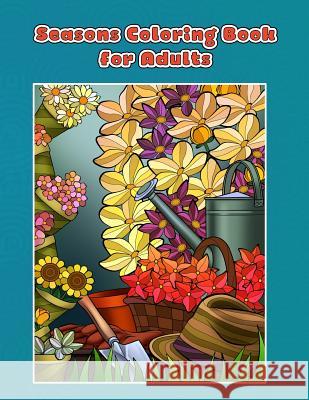 Seasons Coloring Book for Adults: Spring, Summer, Autumn and Winter Coloring Book Mindful Colorin 9781978215207 Createspace Independent Publishing Platform