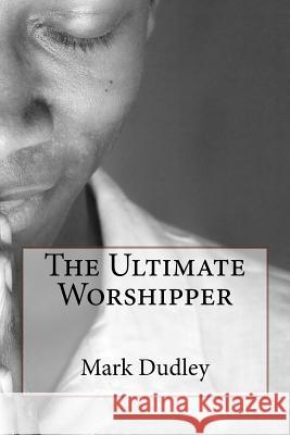 The Ultimate Worshipper Mark Dudley 9781978222991