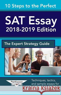 10 Steps to the Perfect SAT Essay: 2018-2019 Strategy Guide Prepvantage Publishing 9781978226609