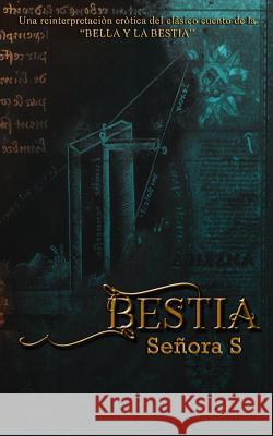 Bestia: Una reinterpretación erótica del clásico cuento de la BELLA Y LA BESTIA S, Senora 9781978230132 Createspace Independent Publishing Platform