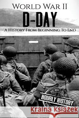 World War II D-Day: A History From Beginning to End Hourly History 9781978232259 Createspace Independent Publishing Platform