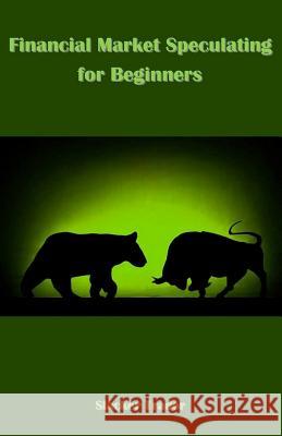 Financial Market Speculating for Beginners Slacker Trader 9781978239289 Createspace Independent Publishing Platform