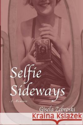 Selfie Sideways: A Memoir Gisela Zebroski 9781978241480