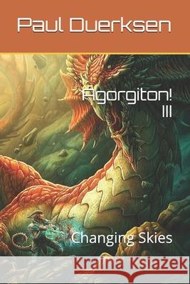 Agorgiton! III: Changing Skies Paul Duerksen 9781978241749 Createspace Independent Publishing Platform