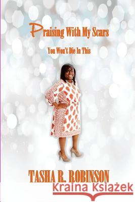 Praising With My Scars: You Won't Die In This Robinson, Tasha R. 9781978241770