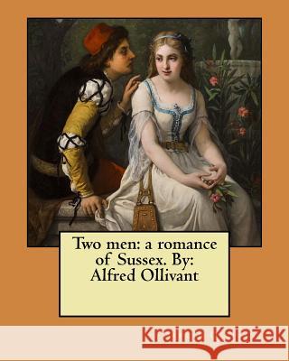 Two men: a romance of Sussex. By: Alfred Ollivant Ollivant, Alfred 9781978242173 Createspace Independent Publishing Platform