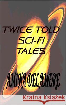 Twice Told Sci-Fi Tales Amina Delamere 9781978243323 Createspace Independent Publishing Platform
