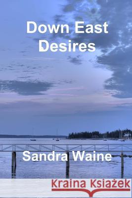 Down East Desires Sandra Waine 9781978243859 Createspace Independent Publishing Platform