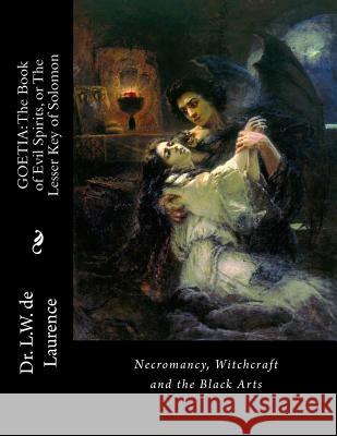 Goetia: The Book of Evil Spirits, or The Lesser Key of Solomon: Necromancy, Witchcraft and the Black Arts Books, Black 9781978244740 Createspace Independent Publishing Platform