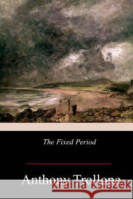 The Fixed Period Anthony Trollope 9781978245037 Createspace Independent Publishing Platform