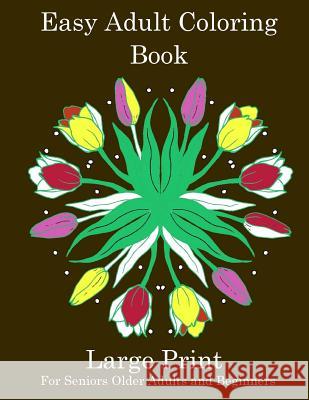 Easy Adult Coloring Book: Simple Adult Coloring Book for Seniors or Beginners: Large Print Adult Coloring Book for Older Adults, Seniors, Beginn Inspirational Journals 9781978245747 Createspace Independent Publishing Platform