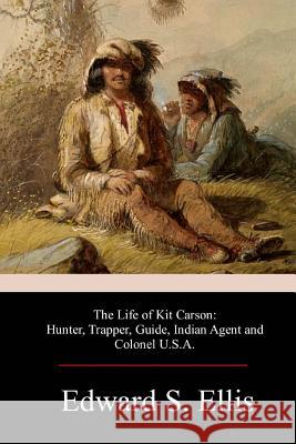 The Life of Kit Carson Edward S. Ellis 9781978245969 Createspace Independent Publishing Platform