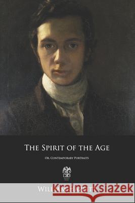 The Spirit of the Age: Or, Contemporary Portraits William Hazlitt 9781978246355 Createspace Independent Publishing Platform