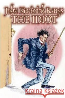 The Idiot John Kendrick Bangs 9781978248298 Createspace Independent Publishing Platform