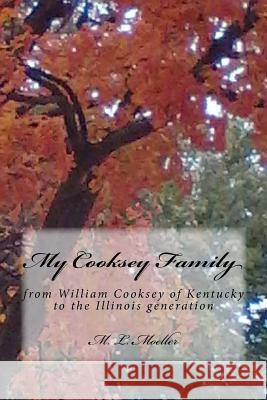 My Cooksey Family: from William Cooksey of Kentucky to the Illinois generation M. L. Moeller 9781978249318 Createspace Independent Publishing Platform