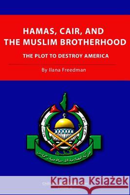 Hamas, CAIR and the Muslim Brotherhood: The Plot to Destroy America Freedman, Ilana 9781978249585 Createspace Independent Publishing Platform