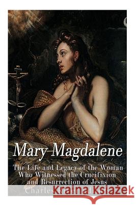 Mary Magdalene: The Life and Legacy of the Woman Who Witnessed the Crucifixion and Resurrection of Jesus Charles River Editors                    Gustavo Vazque 9781978250581 Createspace Independent Publishing Platform
