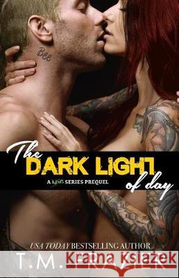 The Dark Light of Day T. M. Frazier 9781978250765 Createspace Independent Publishing Platform