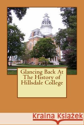 Glancing Back At The History of Hillsdale College Loveless, Alton E. 9781978252745 Createspace Independent Publishing Platform