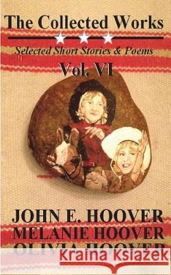 The Collected Works of John E. Hoover Volume VI Melanie E Hoover, Olivia J Hoover, John E Hoover 9781978255265