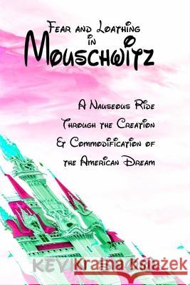 Fear and Loathing in Mouschwitz: A Nauseous Ride Through the Creation and Commodification of the American Dream Kevin Snow John-Ross Boyce Alex Alchwikani 9781978255661