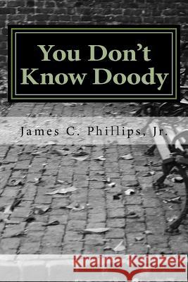 You Don't Know Doody James C. Phillip 9781978256828 Createspace Independent Publishing Platform