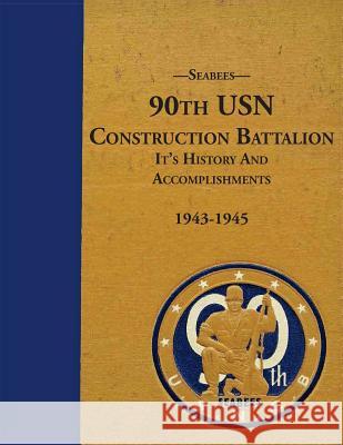 Seabees, 90th USN Construction Battalion It's History and Accomplishments 1943-1945 Kenneth E. Bingham 9781978262447 Createspace Independent Publishing Platform