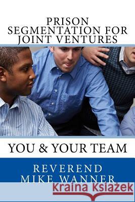 Prison Segmentation For Joint Ventures: You & Your Team Wanner, Reverend Mike 9781978262799 Createspace Independent Publishing Platform