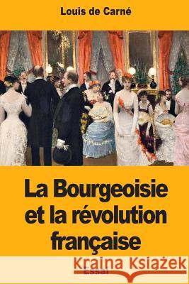 La Bourgeoisie et la révolution française De Carne, Louis 9781978268319