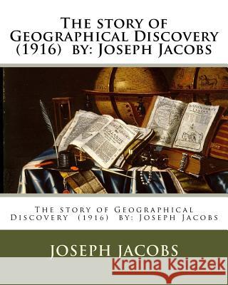 The story of Geographical Discovery (1916) by: Joseph Jacobs Jacobs, Joseph 9781978271647 Createspace Independent Publishing Platform