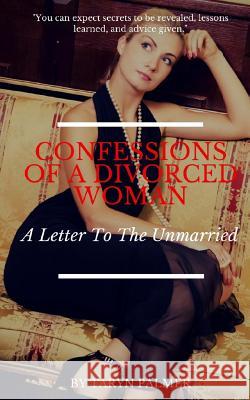 Confessions Of A Divorced Woman: A Letter To The Unmarried Palmer, Taryn 9781978272286 Createspace Independent Publishing Platform