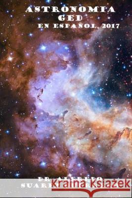 Astronomia GED Dr Alfredo Suarez-Guerrer Dr Wesley Ulric 9781978273160 Createspace Independent Publishing Platform